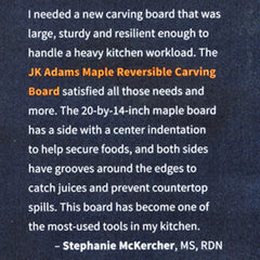 Pull quote: "I needed a new carving board that was large, sturdy, and resilient enough to handle a heavy kitchen workload. The JK Adams Maple Reversible Carving Board satisfied all those needs and more."
